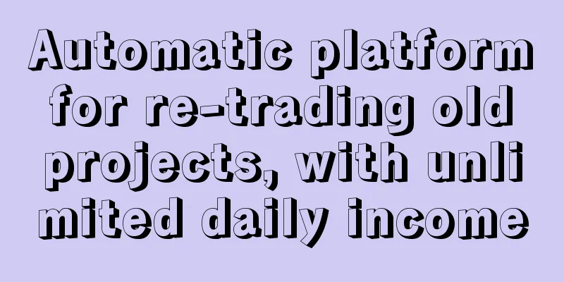 Automatic platform for re-trading old projects, with unlimited daily income