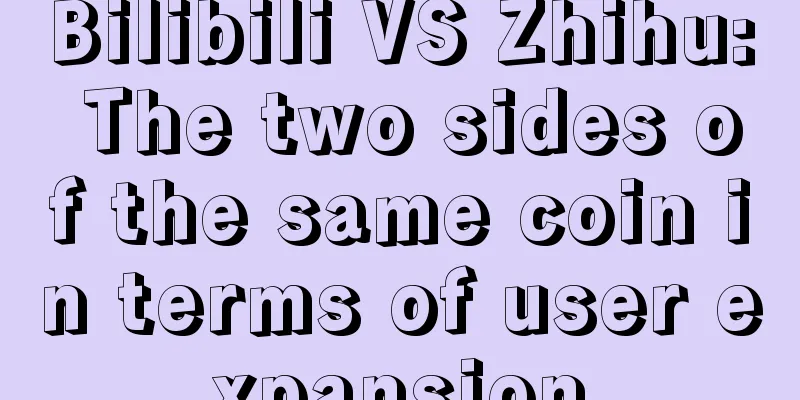 Bilibili VS Zhihu: The two sides of the same coin in terms of user expansion