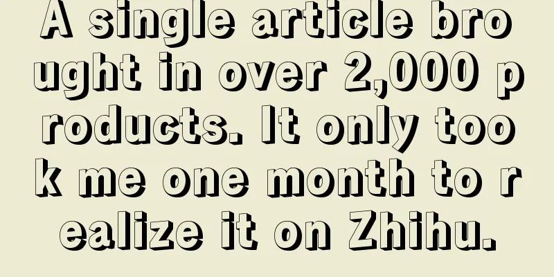 A single article brought in over 2,000 products. It only took me one month to realize it on Zhihu.