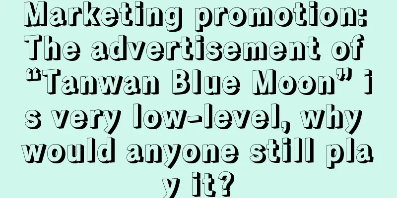 Marketing promotion: The advertisement of “Tanwan Blue Moon” is very low-level, why would anyone still play it?