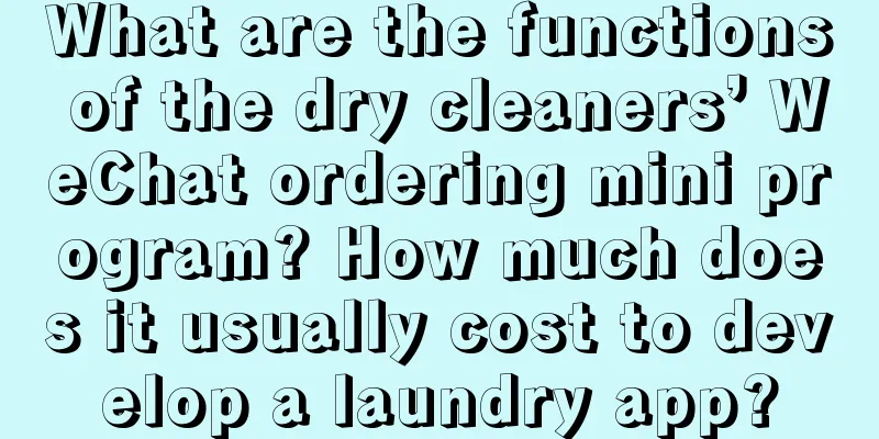 What are the functions of the dry cleaners’ WeChat ordering mini program? How much does it usually cost to develop a laundry app?