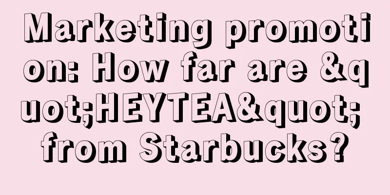 Marketing promotion: How far are "HEYTEA" from Starbucks?