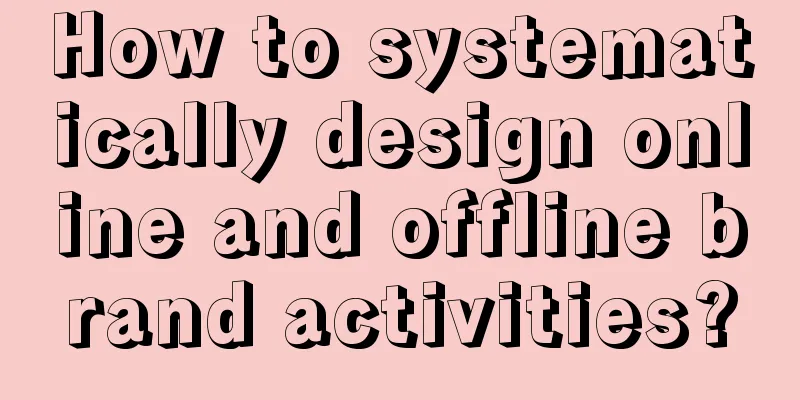 How to systematically design online and offline brand activities?