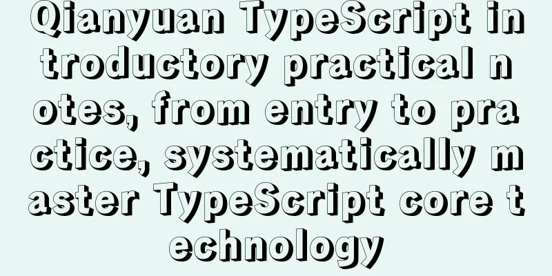 Qianyuan TypeScript introductory practical notes, from entry to practice, systematically master TypeScript core technology