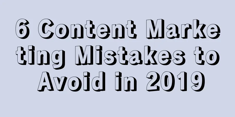 6 Content Marketing Mistakes to Avoid in 2019