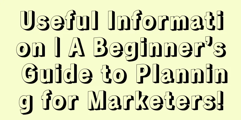 Useful Information | A Beginner’s Guide to Planning for Marketers!