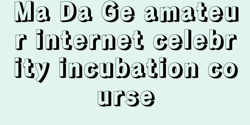 Ma Da Ge amateur internet celebrity incubation course