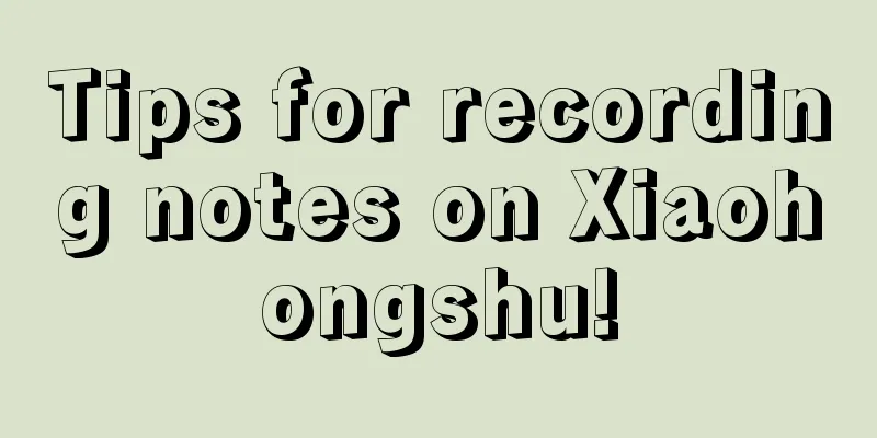 Tips for recording notes on Xiaohongshu!