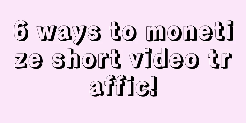 6 ways to monetize short video traffic!