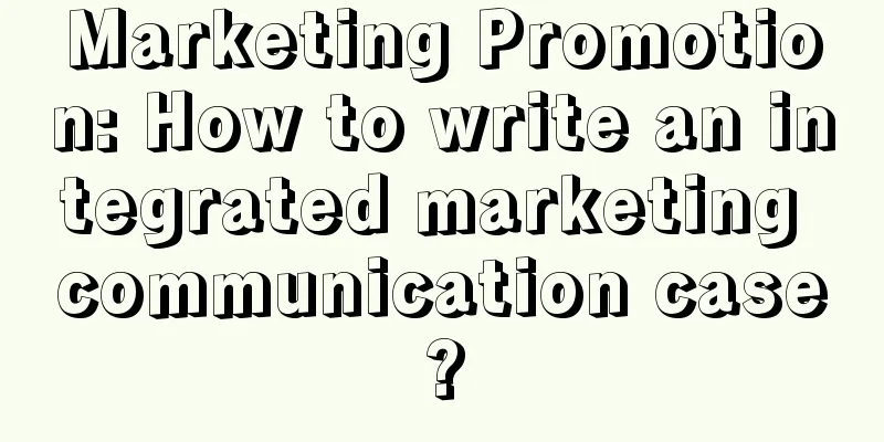 Marketing Promotion: How to write an integrated marketing communication case?