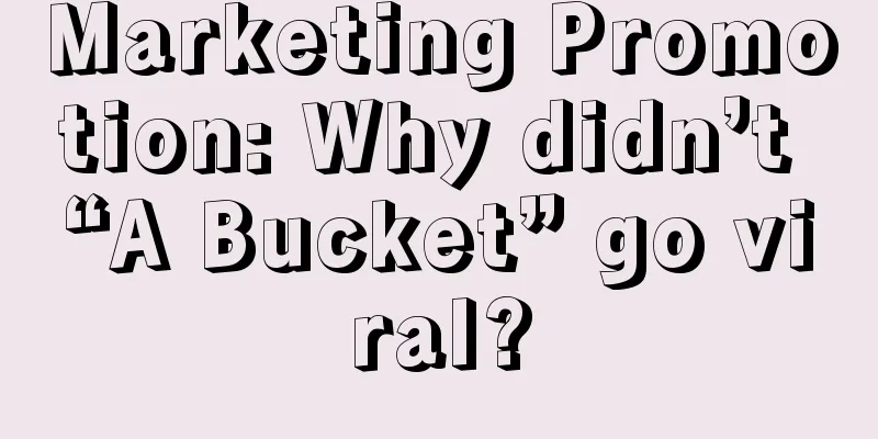 Marketing Promotion: Why didn’t “A Bucket” go viral?