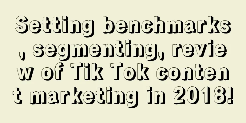 Setting benchmarks, segmenting, review of Tik Tok content marketing in 2018!