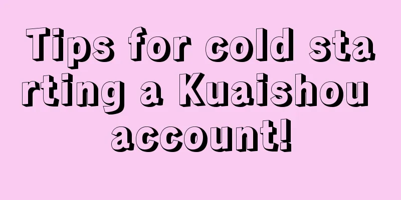 Tips for cold starting a Kuaishou account!