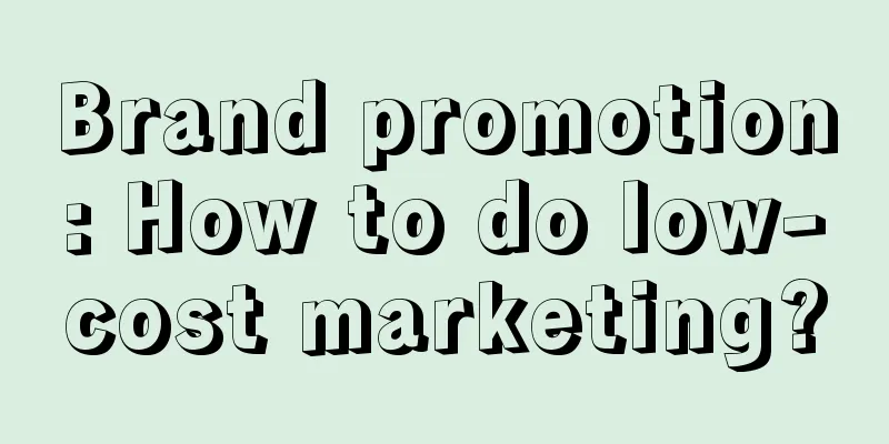 Brand promotion: How to do low-cost marketing?