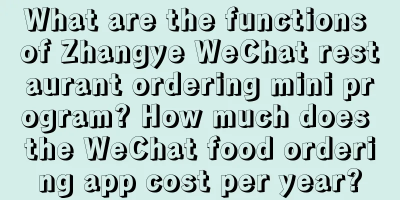 What are the functions of Zhangye WeChat restaurant ordering mini program? How much does the WeChat food ordering app cost per year?