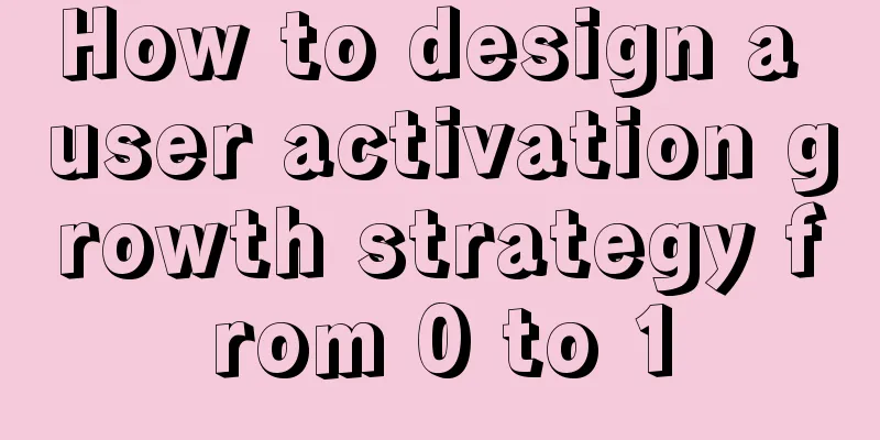 How to design a user activation growth strategy from 0 to 1