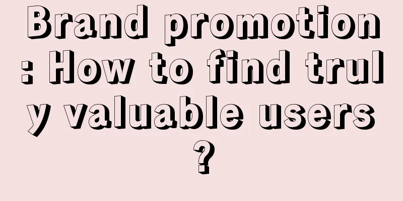 Brand promotion: How to find truly valuable users?