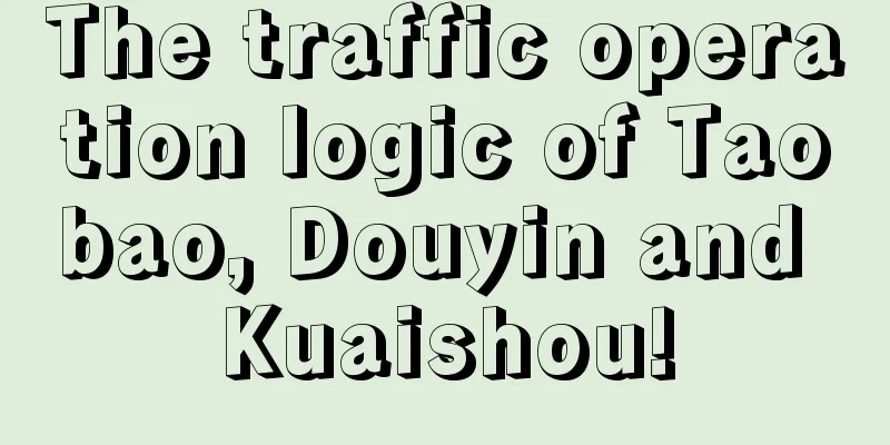 The traffic operation logic of Taobao, Douyin and Kuaishou!