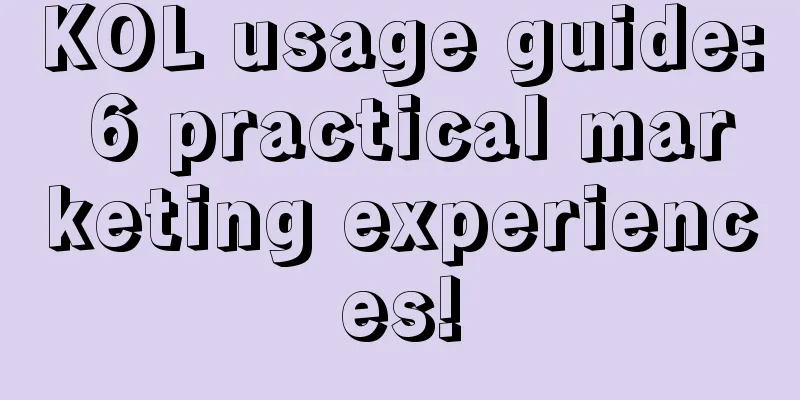 KOL usage guide: 6 practical marketing experiences!