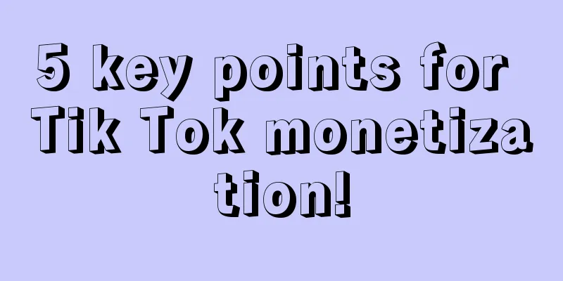 5 key points for Tik Tok monetization!