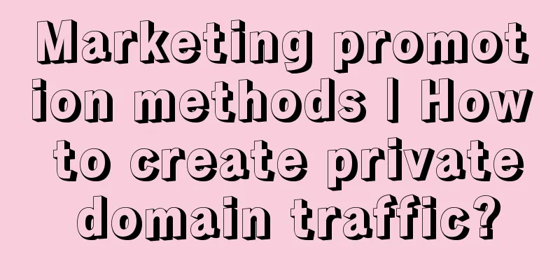 Marketing promotion methods | How to create private domain traffic?