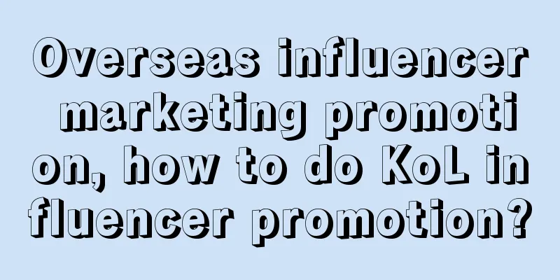 Overseas influencer marketing promotion, how to do KoL influencer promotion?