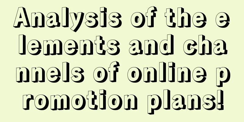 Analysis of the elements and channels of online promotion plans!