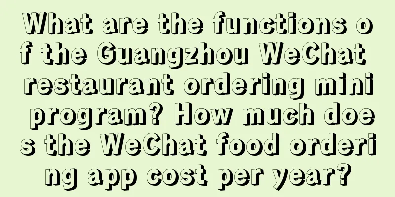 What are the functions of the Guangzhou WeChat restaurant ordering mini program? How much does the WeChat food ordering app cost per year?