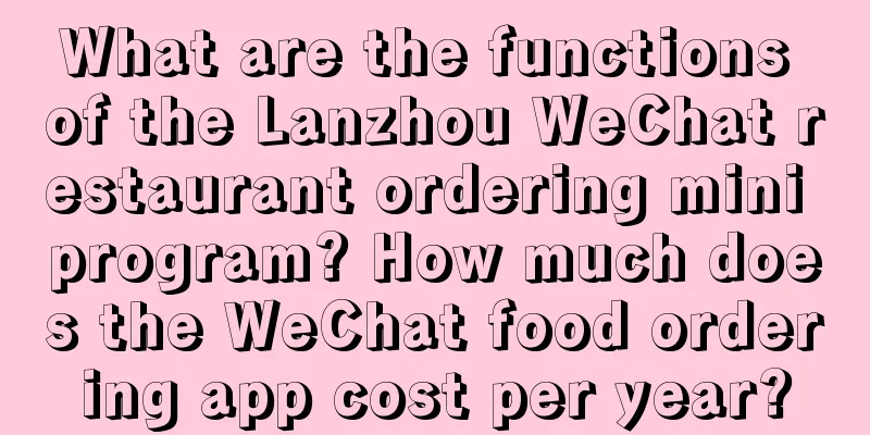 What are the functions of the Lanzhou WeChat restaurant ordering mini program? How much does the WeChat food ordering app cost per year?