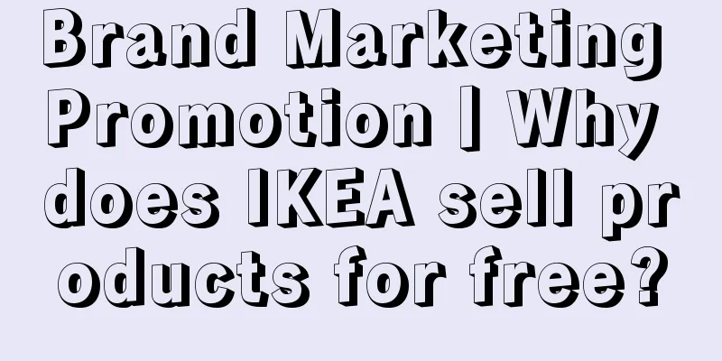 Brand Marketing Promotion丨Why does IKEA sell products for free?