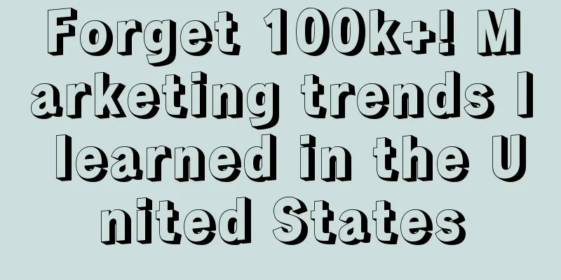 Forget 100k+! Marketing trends I learned in the United States