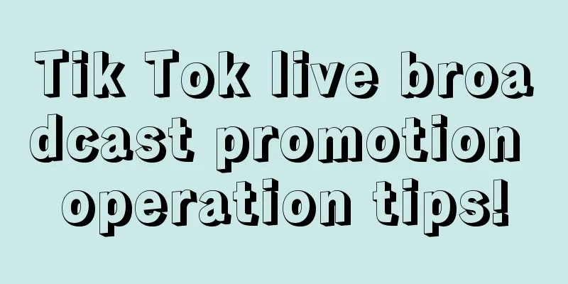 Tik Tok live broadcast promotion operation tips!