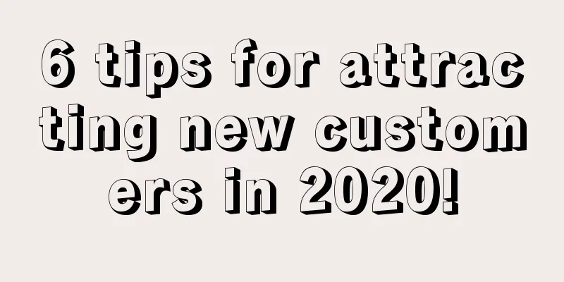 6 tips for attracting new customers in 2020!