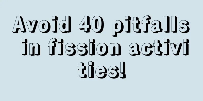 Avoid 40 pitfalls in fission activities!