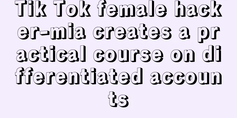 Tik Tok female hacker-mia creates a practical course on differentiated accounts