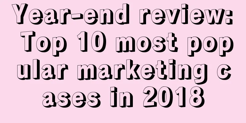 Year-end review: Top 10 most popular marketing cases in 2018