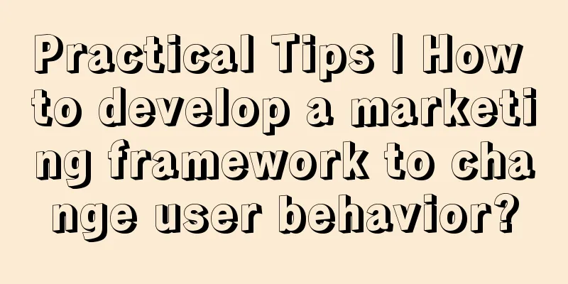 Practical Tips | How to develop a marketing framework to change user behavior?