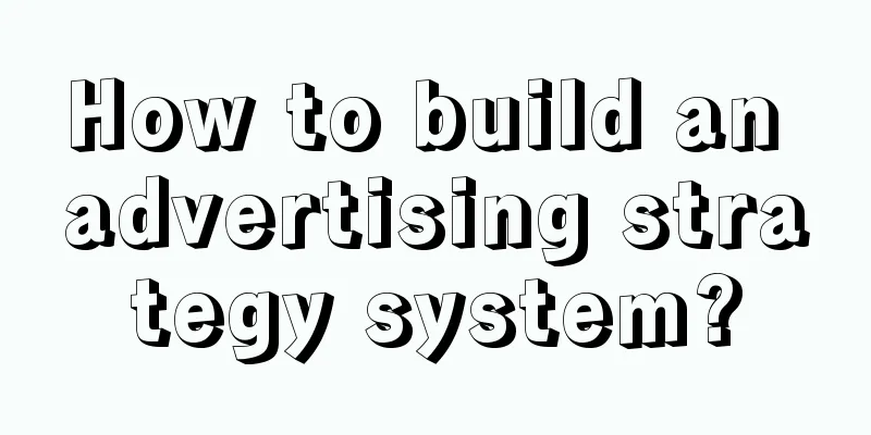 How to build an advertising strategy system?