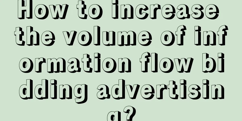 How to increase the volume of information flow bidding advertising?