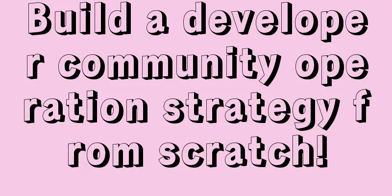 Build a developer community operation strategy from scratch!