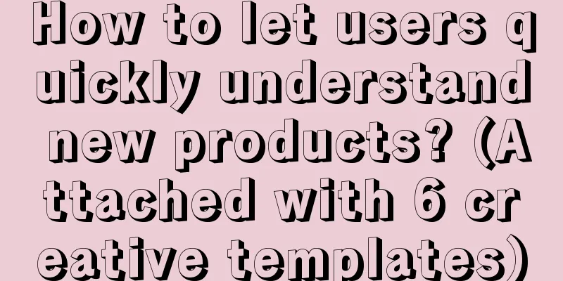 How to let users quickly understand new products? (Attached with 6 creative templates)