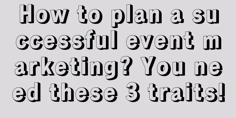 How to plan a successful event marketing? You need these 3 traits!