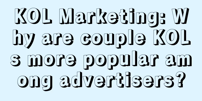 KOL Marketing: Why are couple KOLs more popular among advertisers?