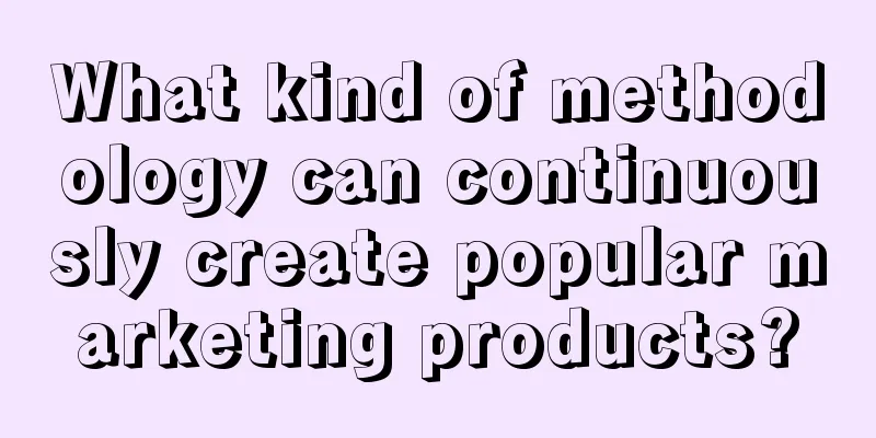 What kind of methodology can continuously create popular marketing products?