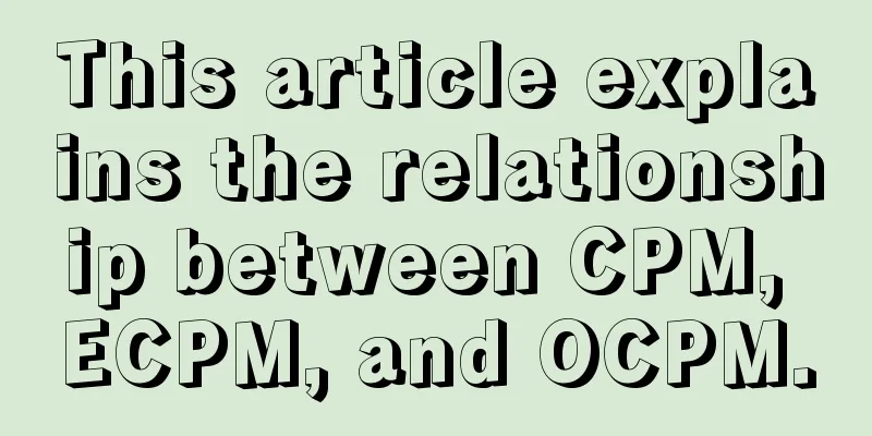 This article explains the relationship between CPM, ECPM, and OCPM.