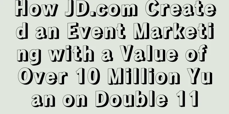 How JD.com Created an Event Marketing with a Value of Over 10 Million Yuan on Double 11