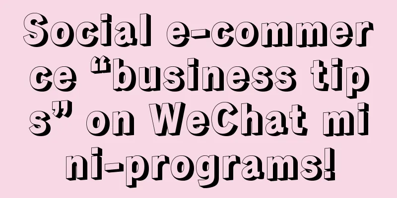 Social e-commerce “business tips” on WeChat mini-programs!