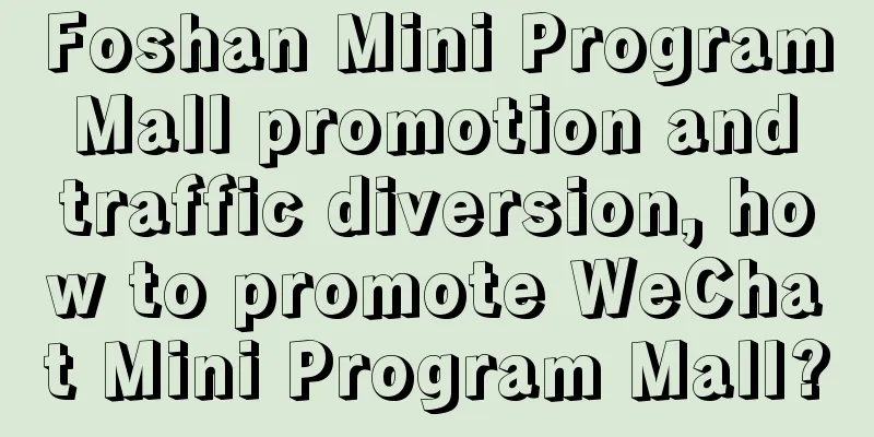 Foshan Mini Program Mall promotion and traffic diversion, how to promote WeChat Mini Program Mall?