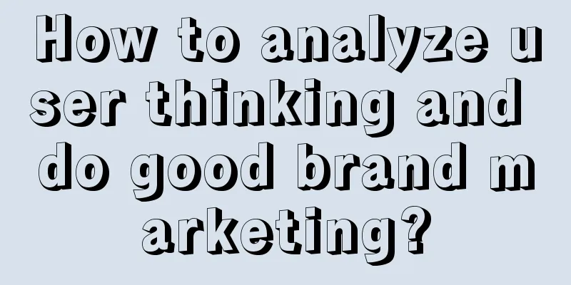 How to analyze user thinking and do good brand marketing?