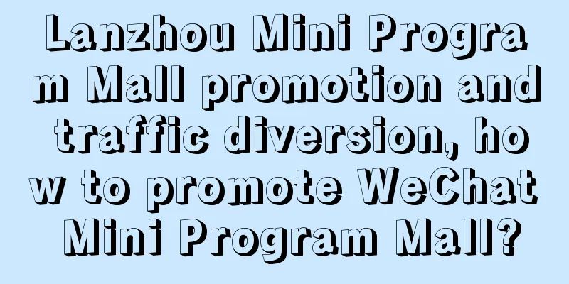 Lanzhou Mini Program Mall promotion and traffic diversion, how to promote WeChat Mini Program Mall?